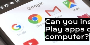 Can you install Google Play apps on your computer